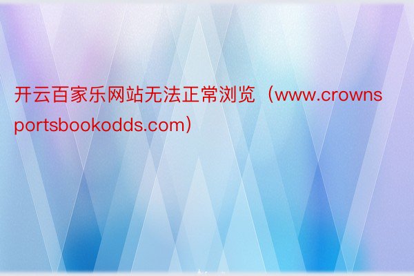 开云百家乐网站无法正常浏览（www.crownsportsbookodds.com）