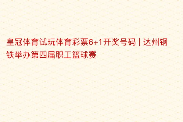 皇冠体育试玩体育彩票6+1开奖号码 | 达州钢铁举办第四届职工篮球赛