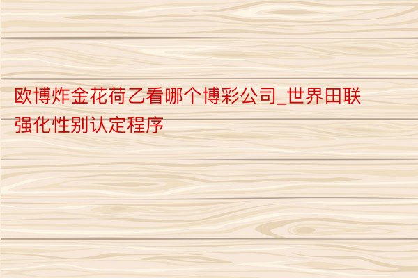 欧博炸金花荷乙看哪个博彩公司_世界田联强化性别认定程序