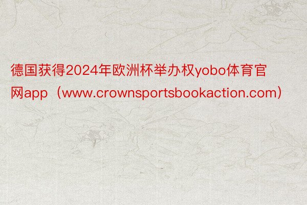 德国获得2024年欧洲杯举办权yobo体育官网app（www.crownsportsbookaction.com）