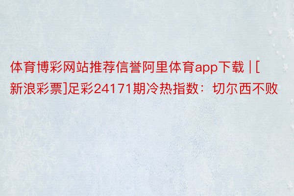 体育博彩网站推荐信誉阿里体育app下载 | [新浪彩票]足彩24171期冷热指数：切尔西不败